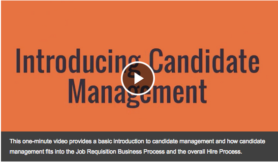 This one-minute video provides a basic introduction to candidate management and how candidate management fits into the Job Requisition Business Process and the overall Hire Process. 