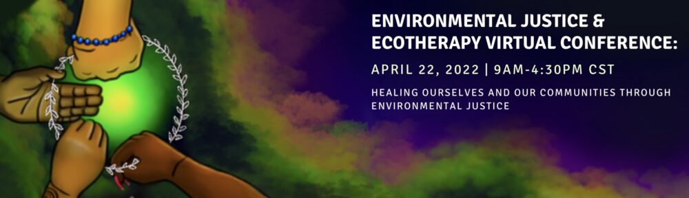 Environmental Justice and EcoTherapy VIRTUAL Conference 2022