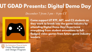 The Game Development and Design Program at The University of Texas at Austin Presents Digital Demo Day on December 7th 2023 from 3 to 9 PM