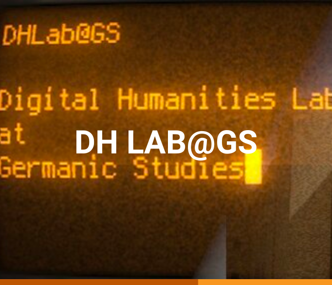 Banner that says "D H Lab @ G S" in white. The background reads "D H Lab @ G S, Digital Humanities Lab at Germanic Studies in a monospace font, in dark yellow or light orange on a dark background.