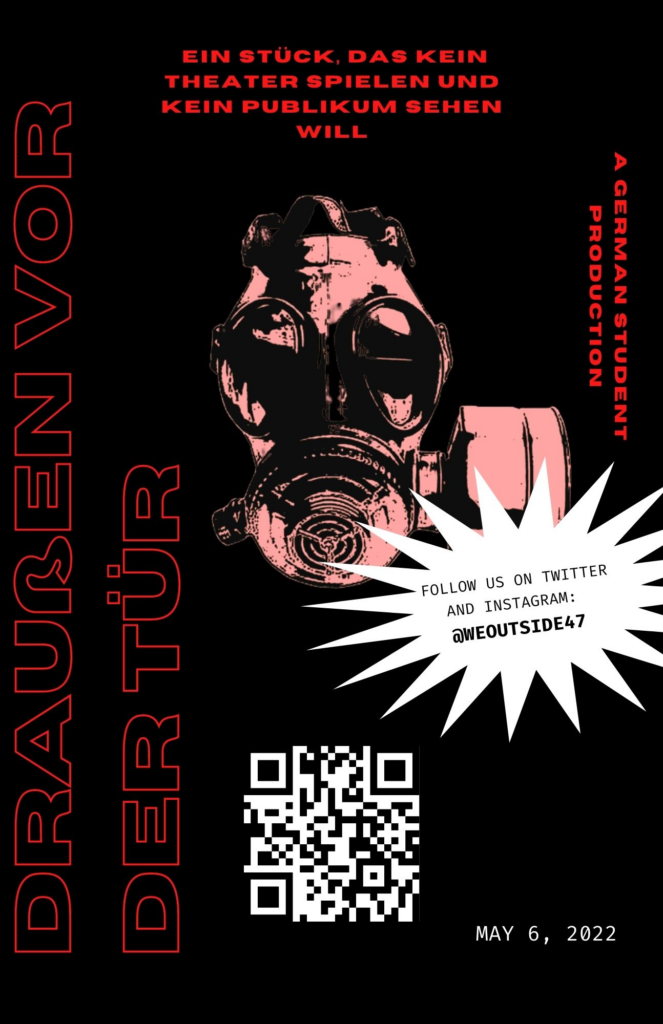 Poster with a black background and red text, showing a gas mask and the QR code to visit the website. The title of the play is displayed on the left side and says "Draussen vor der Tür"; the subtitle is at the top and says "ein Stuck, das kein Theater spielen und kein Publikum sehen will". On the right side, a red text says "A German student production". Below that is a white highlight that invites to follow the production on Twitter and Instagram @weoutside47. The bottom shows the release date of the play, May 6 2022.