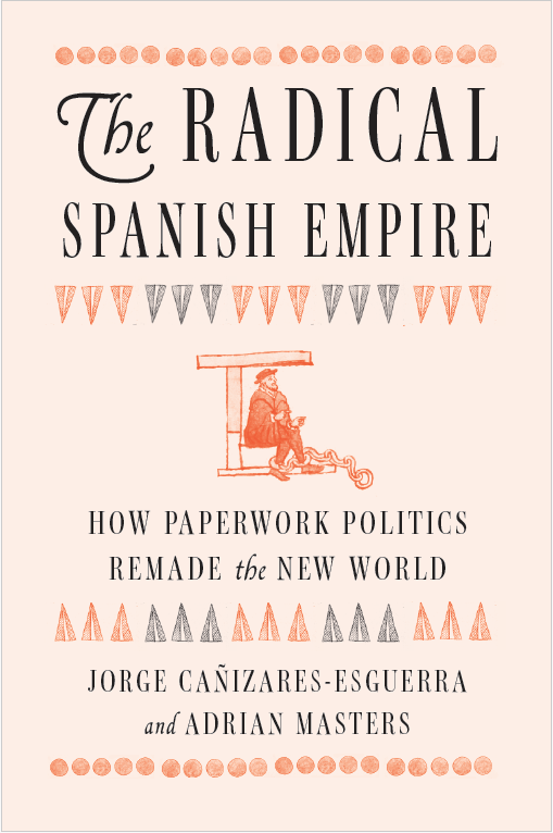 The book cover for The Radical Spanish Empire. Against a pale-peach background, the title is written in different sizes of black lettering and decorated with orange and black stamp-like shapes, repeating circles and repeating triangular forms. In the center, a darker orange drawing depicts a seated Spanish nobleman who has a large chain is around his ankles.