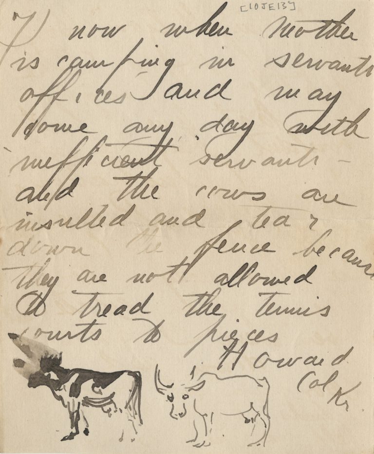 Final page of letter of June 10, 1913, in which Howard Kretz mentions his fear that the resort camp’s cows will be “insulted [by his mother’s new fence] and tear down the fence because they are not allowed to tread the tennis courts to pieces.” He closes with his signature and a sketch of two presumably insulted cows. The letters in this 1913–1916 group are all signed “Howard Col Kr” or “Howard C K,” so his practice of identifying himself as Howard Kretz Coluzzi was evidently still in the future.