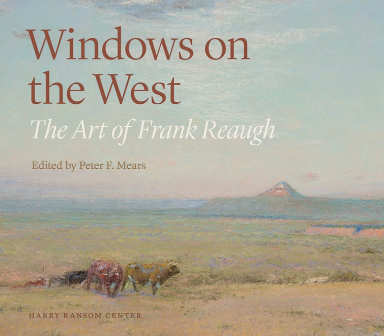 Companion publication Windows on the West: The Art of Frank Reaugh (University of Texas Press and Harry Ransom Center) Edited by Ransom Center Art Curator Peter Mears