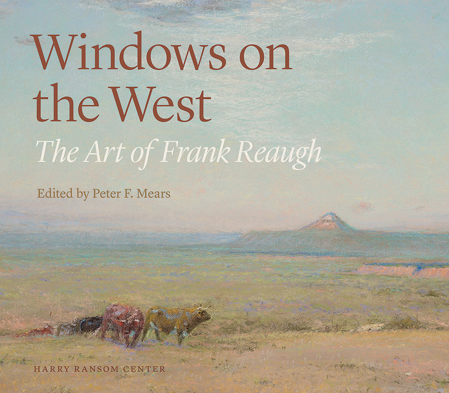 Companion publication Windows on the West: The Art of Frank Reaugh (University of Texas Press and Harry Ransom Center) Edited by Ransom Center Art Curator Peter Mears