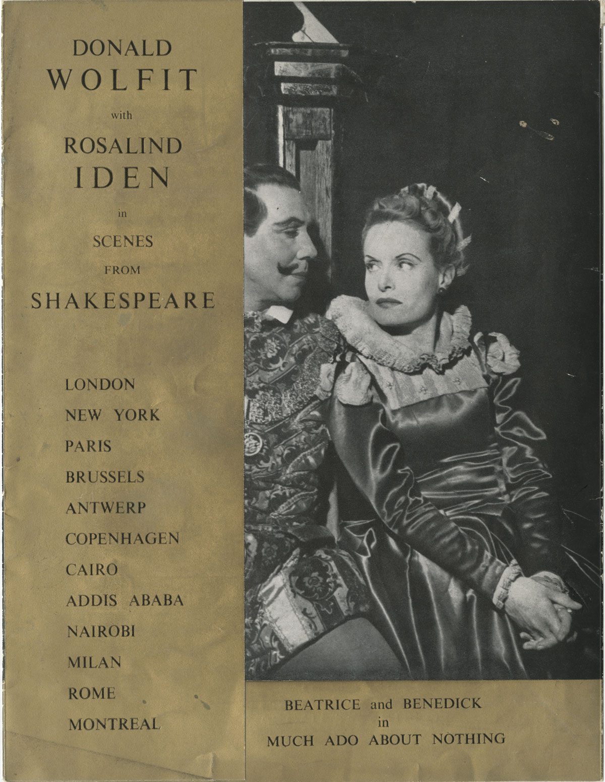 A program for “Scenes from Shakespeare,” ca. 1950s. Donald Wolfit Papers, Harry Ransom Center In his autobiography, Wolfit identified this image as a production of Much Ado about Nothing at the Royal Opera House, Cairo, in 1945. Much Ado was a staple of the Shakespeare recitals given by Wolfit and his wife and leading lady Rosalind Iden. In the recitals, the encounters between Benedick (played by Wolfit) and Beatrice (played by Iden) were presented in costume, but without blocking or sets. The gown on display does not have the neck ruff shown here, nor does it have beads and other embellishments that were added to the dress later.