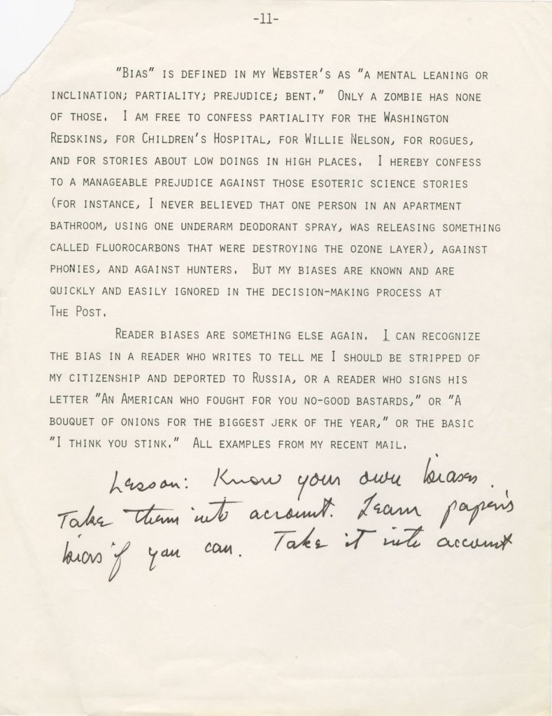 After retirement, Bradlee planned to write a book called “How to Read a Newspaper,” and his papers contain a variety of clippings and notes related to this unrealized project. This note on bias details his own prejudices for the Washington Redskins and against “esoteric science stories” and encourages readers to develop awareness of their own biases.