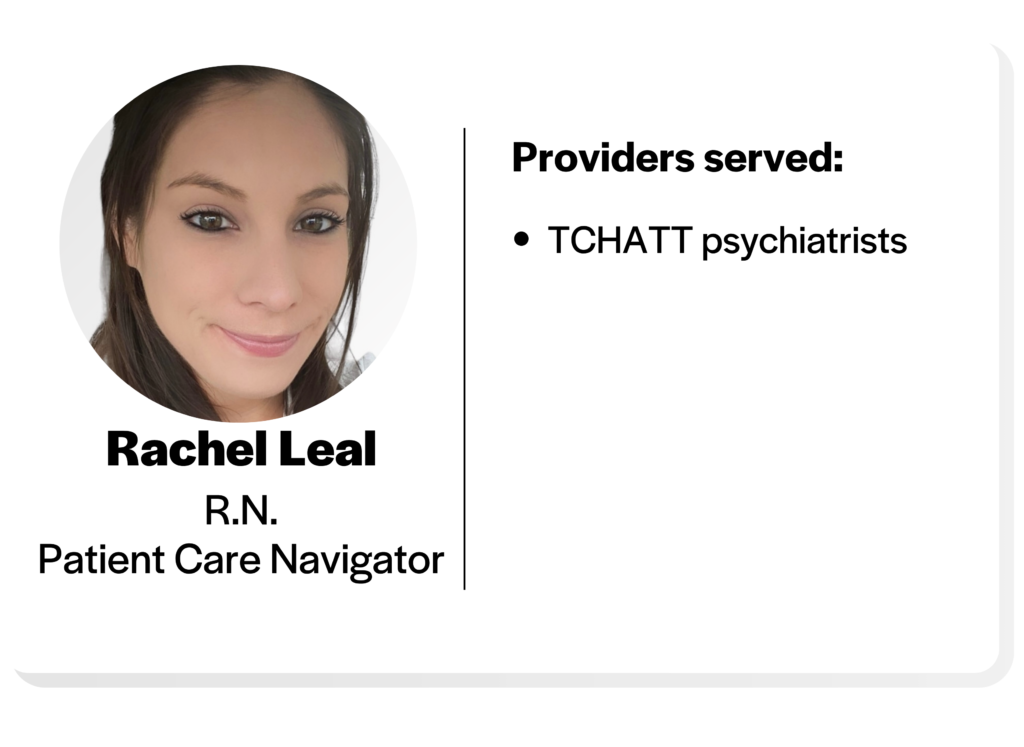head shot of rachel leal, R N, patient care navigator, providers served: T C H A T T psychiatrists