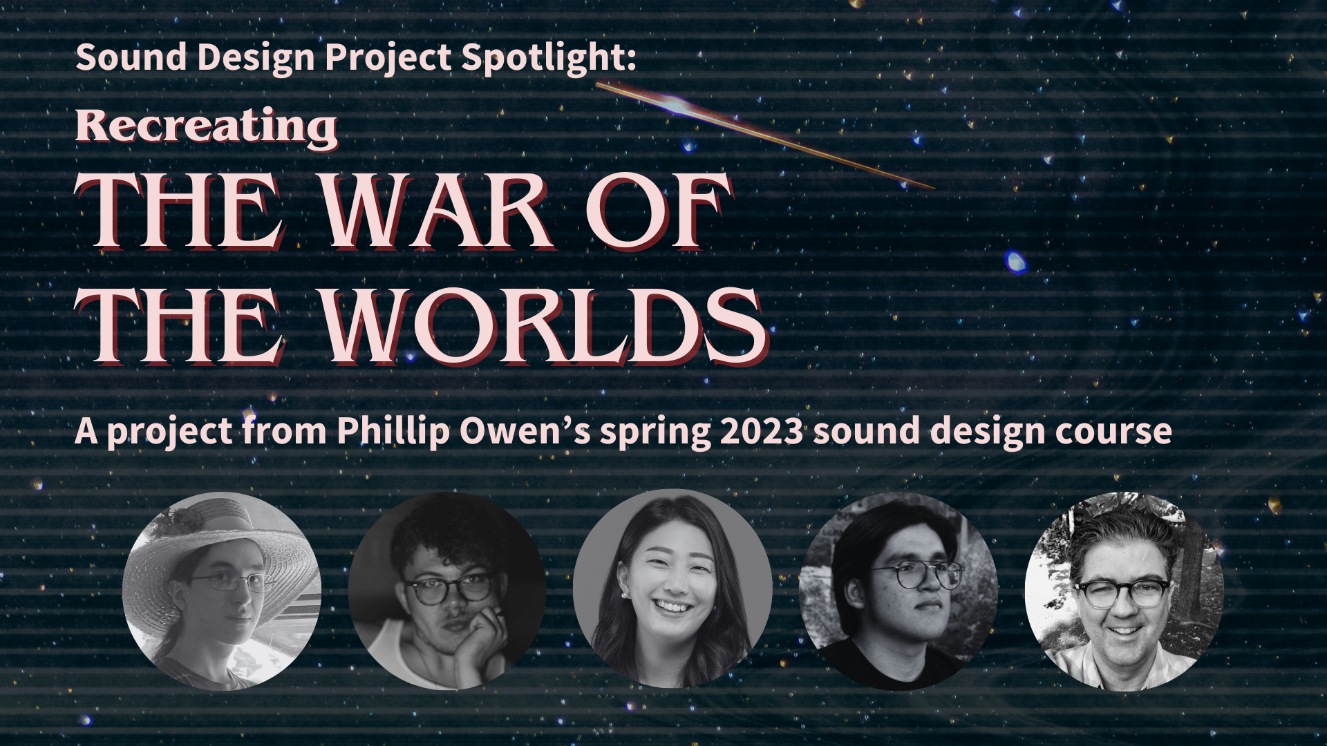A graphic for the recreation of THE WAR OF THE WORLDS by Phillip Owen's sound design course, featuring headshots for Owen and four students