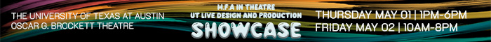 MFA in Theatre UT Live Design and Production Showcase. Open May 1, 1 - 6 PM and May 2, 10 AM - 8 PM at the Oscar G Brockett Theatre