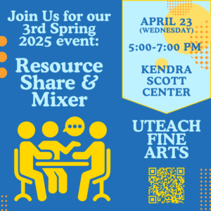 Flyer for UTeach Fine Arts 3rd Spring 2025 Event. Reseource share and Mixer, April 23rd, 5-7 pm at the Kendra Scott Center. 